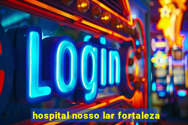 hospital nosso lar fortaleza